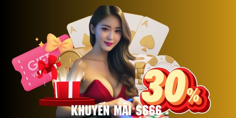 Top khuyến mãi S666 được khách hàng mong đợi nhất