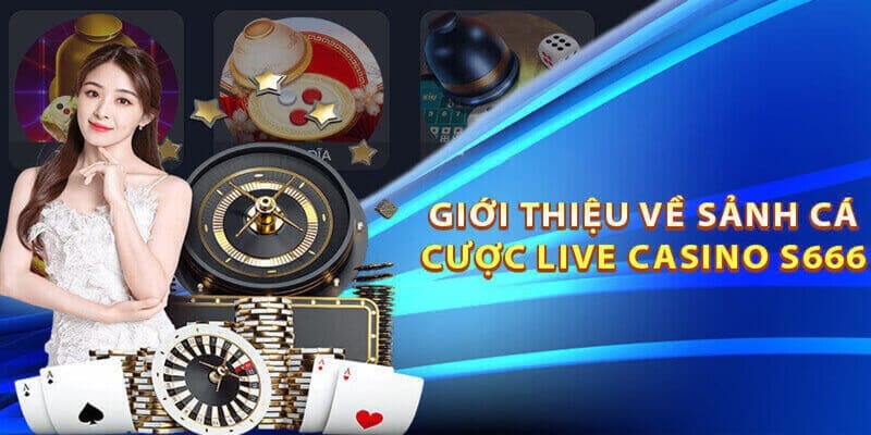 Giới thiệu sảnh casino live S666