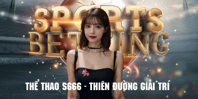 Thể thao S666 - Đẳng cấp tạo nên sự thành công 